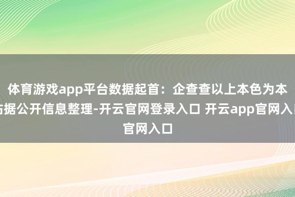 体育游戏app平台数据起首：企查查以上本色为本站据公开信息整理-开云官网登录入口 开云app官网入口