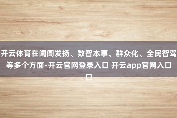开云体育在阛阓发扬、数智本事、群众化、全民智驾等多个方面-开云官网登录入口 开云app官网入口